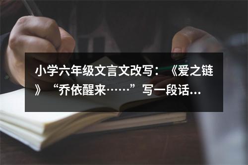 小學六年級文言文改寫：《愛之鏈》“喬依醒來……”寫一段話3 (400字)