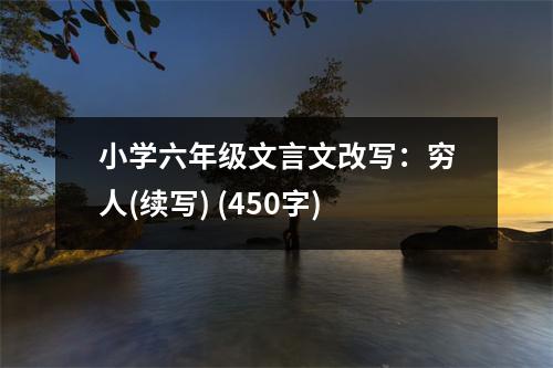 小學(xué)六年級(jí)文言文改寫：窮人(續(xù)寫) (450字)
