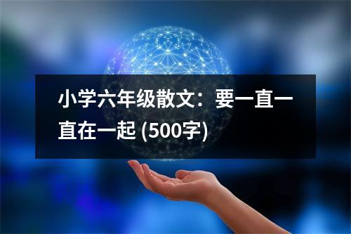小學(xué)六年級(jí)散文：要一直一直在一起 (500字)
