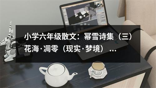 小學六年級散文：冪雪詩集（三）花?！さ蛄悖ìF(xiàn)實·夢境） (450字)