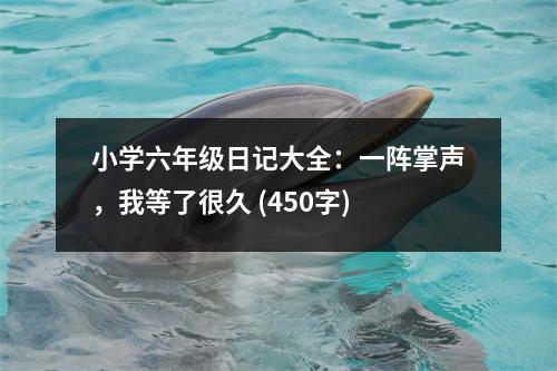 小學(xué)六年級(jí)日記大全：一陣掌聲，我等了很久 (450字)