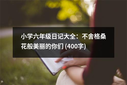 小學(xué)六年級(jí)日記大全：不舍格桑花般美麗的你們 (400字)