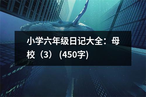 小學(xué)六年級日記大全：母校（3） (450字)
