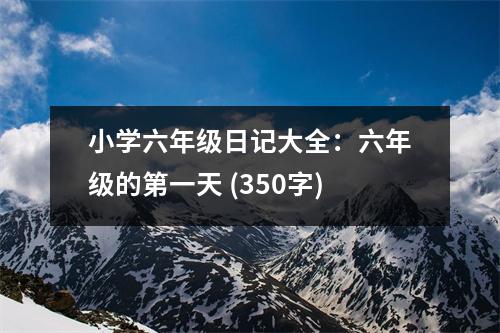 小學(xué)六年級(jí)日記大全：六年級(jí)的第一天 (350字)