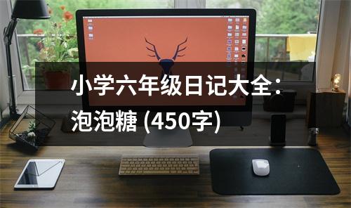 小學六年級日記大全：泡泡糖 (450字)