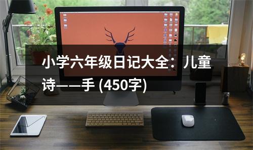 小學六年級日記大全：兒童詩——手 (450字)