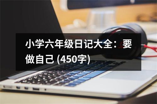 小學(xué)六年級日記大全：要做自己 (450字)
