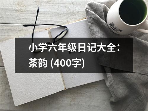 小學(xué)六年級日記大全：茶韻 (400字)
