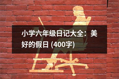 小學六年級日記大全：美好的假日 (400字)
