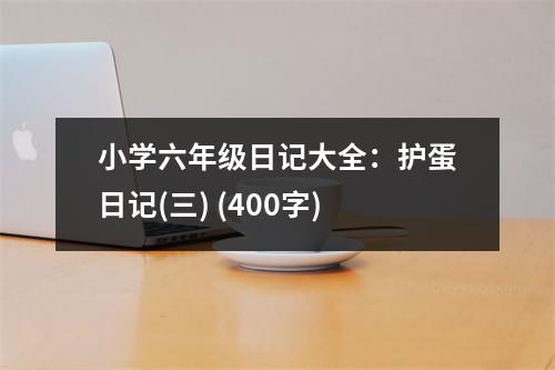 小學(xué)六年級(jí)日記大全：護(hù)蛋日記(三) (400字)