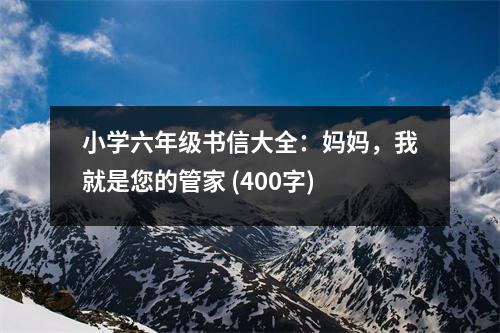 小學(xué)六年級(jí)書信大全：媽媽，我就是您的管家 (400字)
