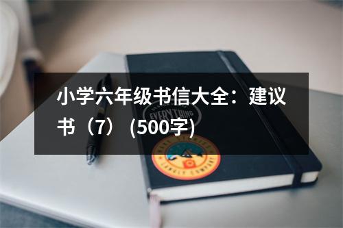 小學(xué)六年級(jí)書(shū)信大全：建議書(shū)（7） (500字)
