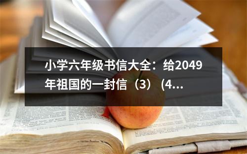 小學(xué)六年級(jí)書信大全：給2049年祖國(guó)的一封信（3） (450字)