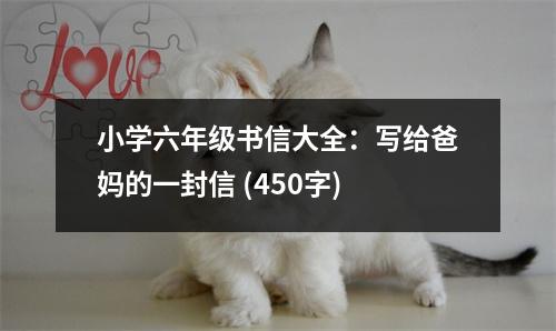 小學(xué)六年級(jí)書(shū)信大全：寫(xiě)給爸媽的一封信 (450字)