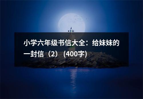 小學六年級書信大全：給妹妹的一封信（2） (400字)