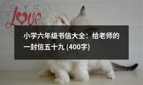 小學六年級書信大全：給老師的一封信五十九 (400字)