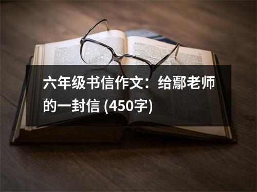 六年級書信作文：給鄢老師的一封信 (450字)