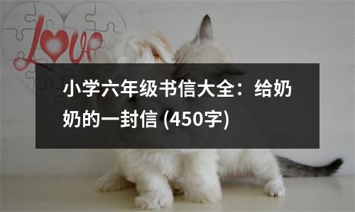 小學(xué)六年級(jí)書(shū)信大全：給奶奶的一封信 (450字)