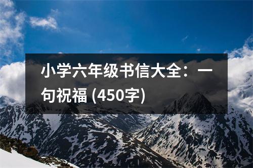 小學(xué)六年級書信大全：一句祝福 (450字)