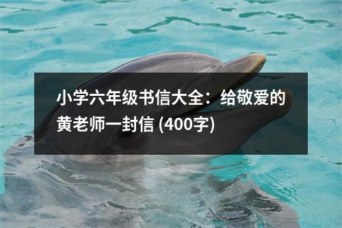 小學(xué)六年級(jí)書信大全：給敬愛的黃老師一封信 (400字)