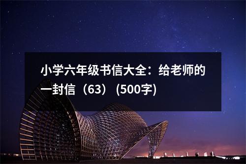 小學(xué)六年級書信大全：給老師的一封信（63） (500字)