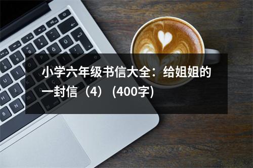 小學六年級書信大全：給姐姐的一封信（4） (400字)