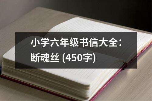 小學六年級書信大全：斷魂絲 (450字)