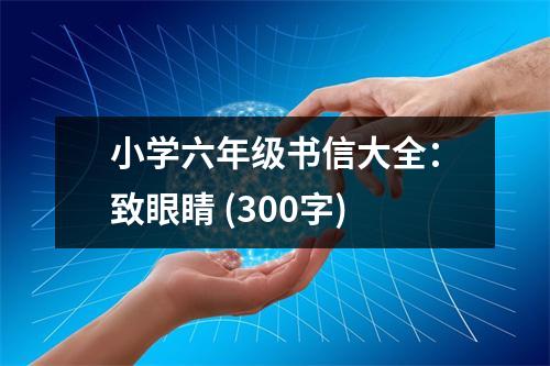 小學六年級書信大全：致眼睛 (300字)
