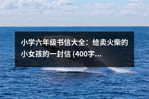 小學六年級書信大全：給賣火柴的小女孩的一封信 (400字)