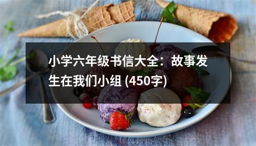 小學六年級書信大全：故事發(fā)生在我們小組 (450字)