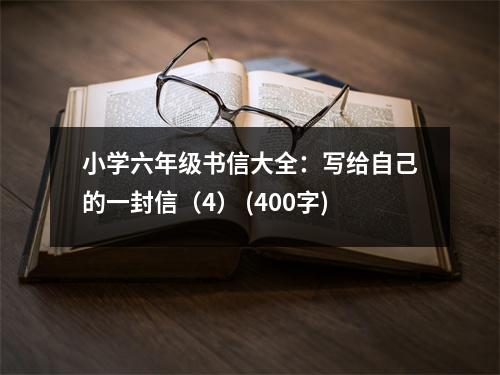 小學(xué)六年級(jí)書信大全：寫給自己的一封信（4） (400字)