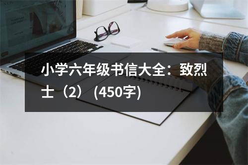 小學(xué)六年級(jí)書信大全：致烈士（2） (450字)