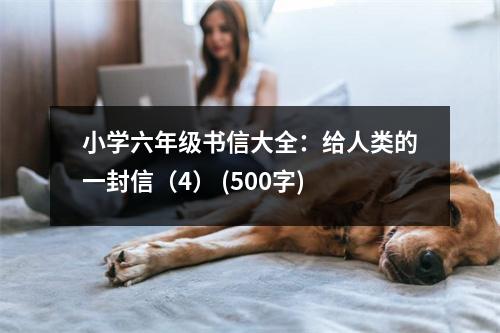 小學(xué)六年級(jí)書信大全：給人類的一封信（4） (500字)