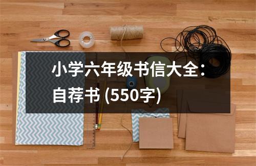 小學(xué)六年級(jí)書信大全：自薦書 (550字)