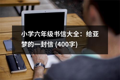 小學(xué)六年級書信大全：給亞夢的一封信 (400字)