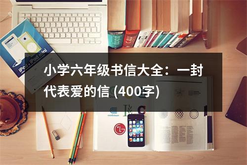 小學六年級書信大全：一封代表愛的信 (400字)