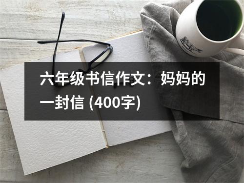 六年級(jí)書(shū)信作文：媽媽的一封信 (400字)