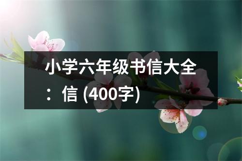 小學六年級書信大全：信 (400字)