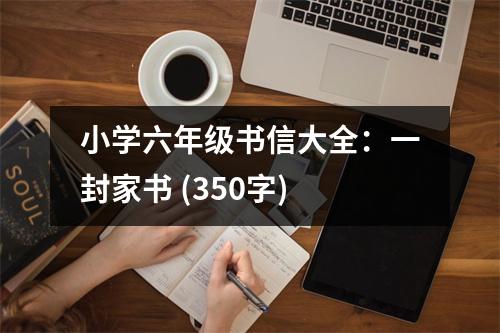小學(xué)六年級書信大全：一封家書 (350字)