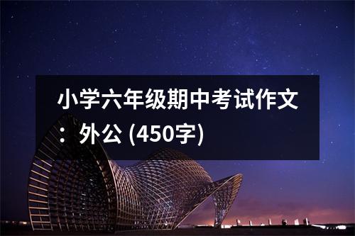 小學六年級期中考試作文：外公 (450字)