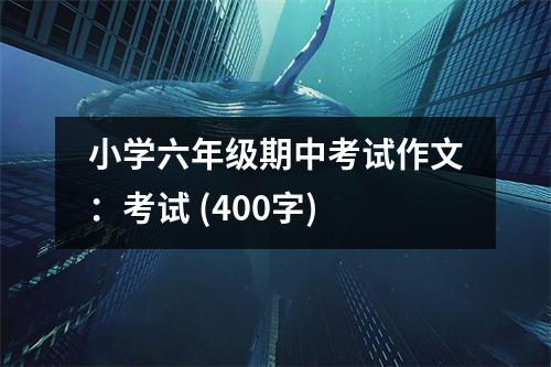 小學(xué)六年級期中考試作文：考試 (400字)