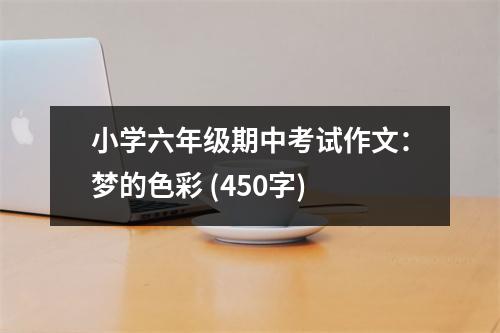 小學(xué)六年級期中考試作文：夢的色彩 (450字)