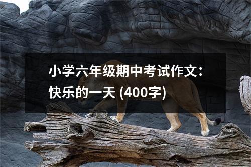 小學六年級期中考試作文：快樂的一天 (400字)