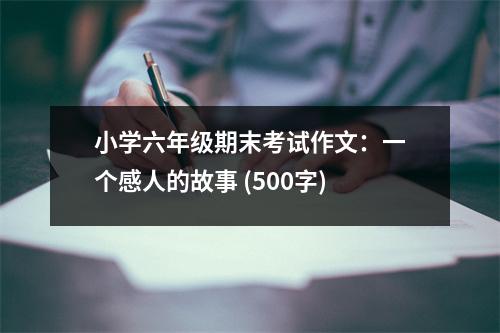 小學六年級期末考試作文：一個感人的故事 (500字)