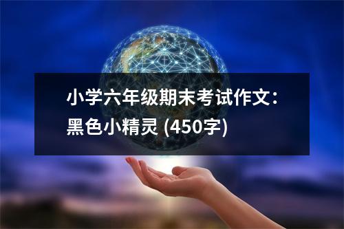 小學(xué)六年級期末考試作文：黑色小精靈 (450字)