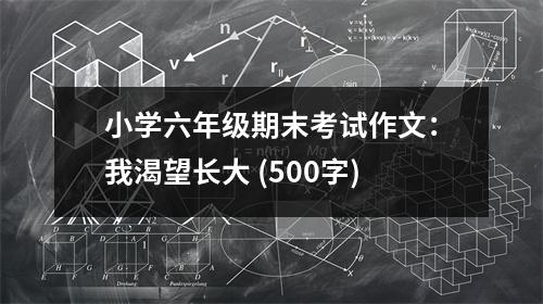 小學(xué)六年級期末考試作文：我渴望長大 (500字)