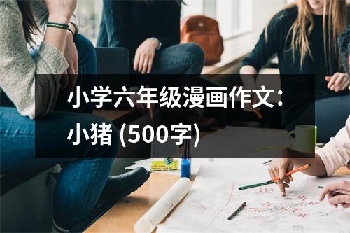 小學(xué)六年級(jí)漫畫作文：小豬 (500字)