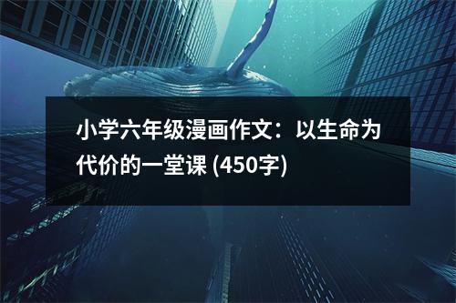 小學六年級漫畫作文：以生命為代價的一堂課 (450字)