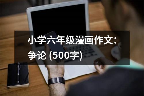 小學(xué)六年級漫畫作文：爭論 (500字)