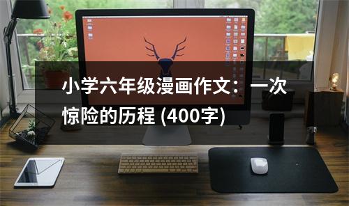 小學(xué)六年級(jí)漫畫(huà)作文：一次驚險(xiǎn)的歷程 (400字)